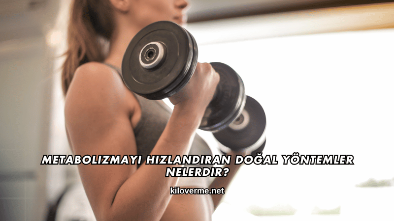 Metabolizmayı Hızlandıran Doğal Yöntemler Nelerdir?