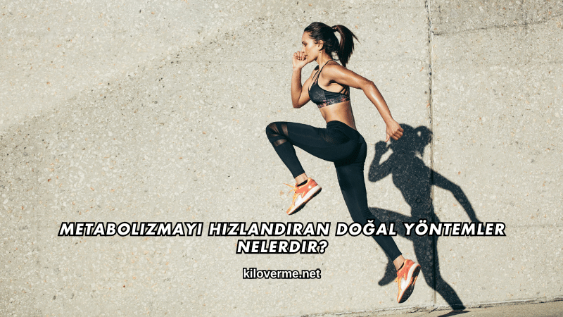 Metabolizmayı Hızlandıran Doğal Yöntemler Nelerdir?