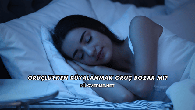 Oruçluyken Rüyalanmak Oruç Bozar mı?
