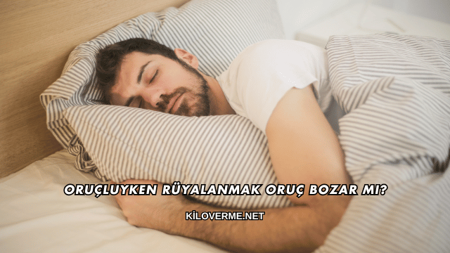 Oruçluyken Rüyalanmak Oruç Bozar mı?