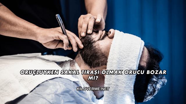Oruçluyken Sakal Tıraşı Olmak Orucu Bozar mı?