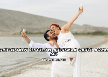 Oruçluyken Sevgiliyle Buluşmak Orucu Bozar mı?