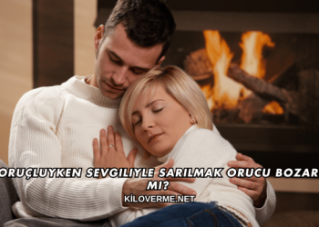 Oruçluyken Sevgiliyle Sarılmak Orucu Bozar mı?