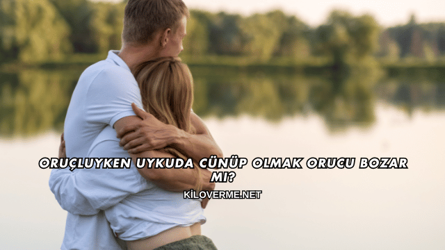 Oruçluyken Uykuda Cünüp Olmak Orucu Bozar mı?