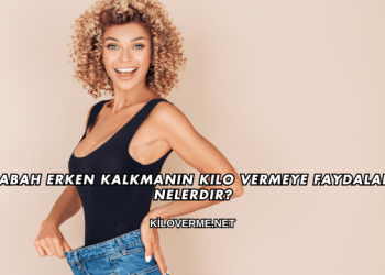 Sabah Erken Kalkmanın Kilo Vermeye Faydaları Nelerdir?