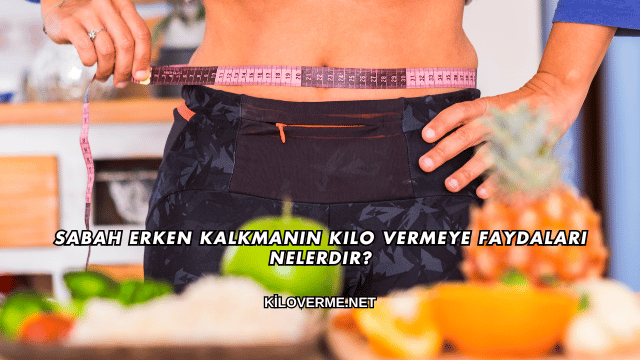 Sabah Erken Kalkmanın Kilo Vermeye Faydaları Nelerdir?