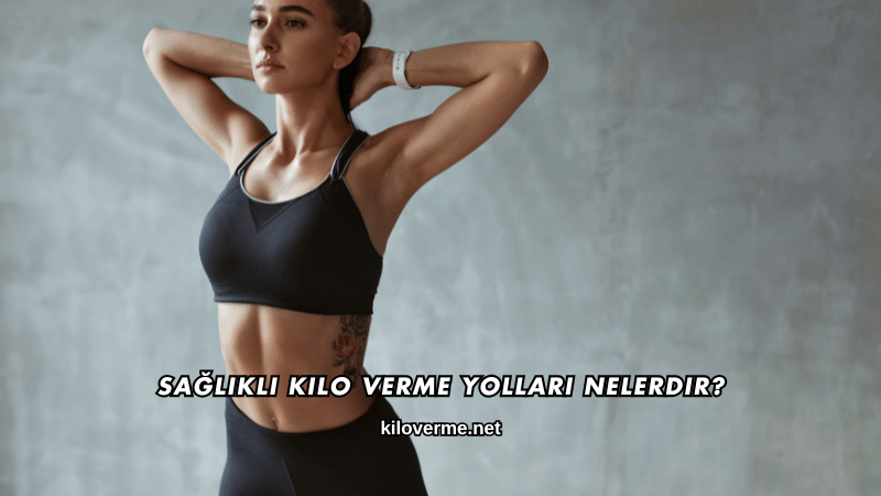 Sağlıklı Kilo Verme Yolları Nelerdir
