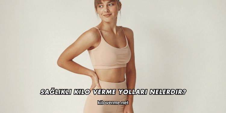 Sağlıklı Kilo Verme Yolları Nelerdir