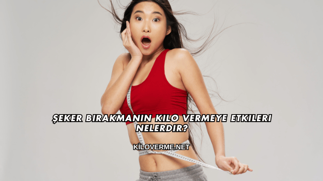 Şeker Bırakmanın Kilo Vermeye Etkileri Nelerdir?