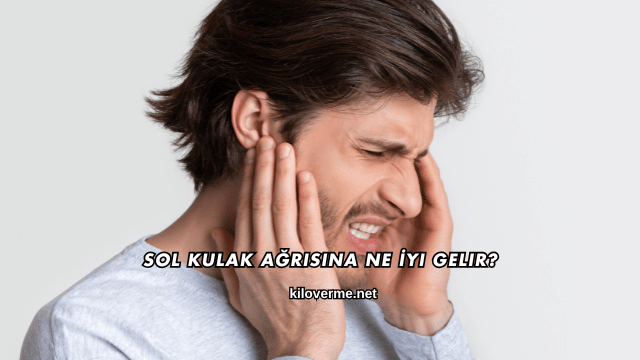 Sol Kulak Ağrısına Ne İyi Gelir?