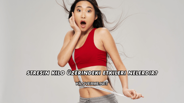 Stresin Kilo Üzerindeki Etkileri Nelerdir?