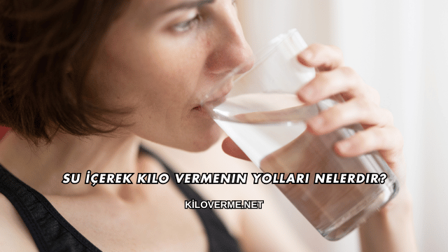 Su İçerek Kilo Vermenin Yolları Nelerdir?