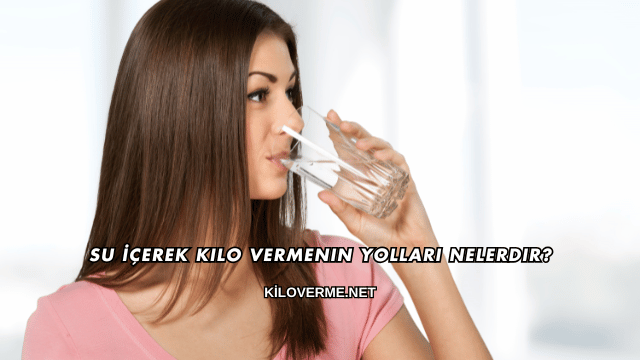 Su İçerek Kilo Vermenin Yolları Nelerdir?