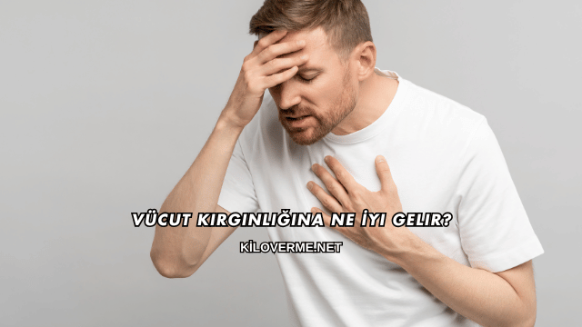 Vücut Kırgınlığına Ne İyi Gelir?