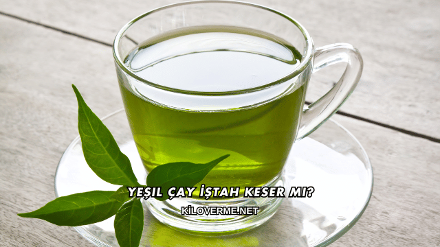 Yeşil Çay İştah Keser mi?