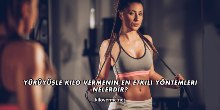 Yürüyüşle Kilo Vermenin En Etkili Yöntemleri Nelerdir?