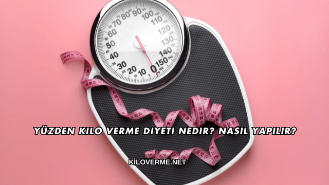 Yüzden Kilo Verme Diyeti Nedir? Nasıl Yapılır?