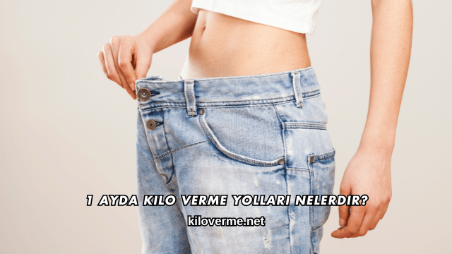 1 Ayda Kilo Verme Yolları Nelerdir?