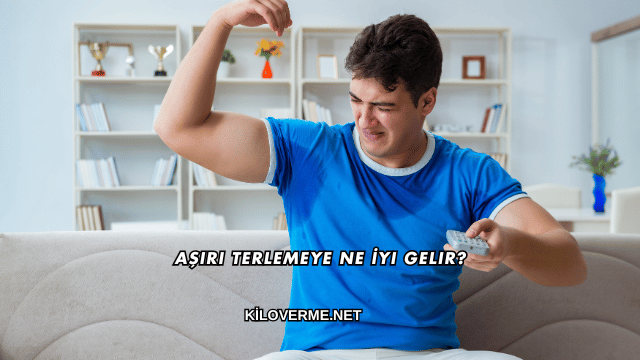Aşırı Terlemeye Ne İyi Gelir?