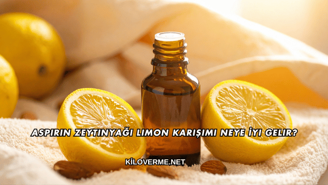 Aspirin Zeytinyağı Limon Karışımı Neye İyi Gelir?