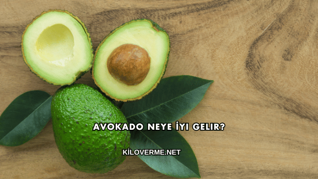 Avokado Neye İyi Gelir?