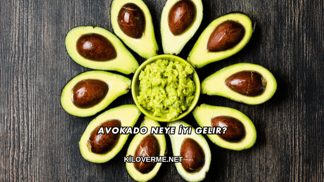 Avokado Neye İyi Gelir?