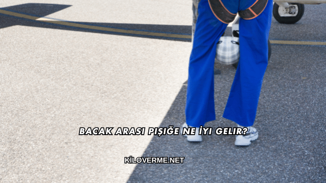 Bacak Arası Pişiğe Ne İyi Gelir?