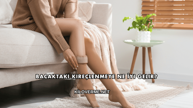 Bacaktaki Kireçlenmeye Ne İyi Gelir?