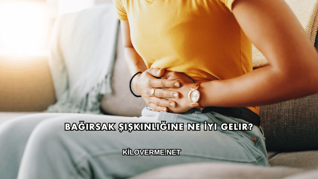 Bağırsak Şişkinliğine Ne İyi Gelir?