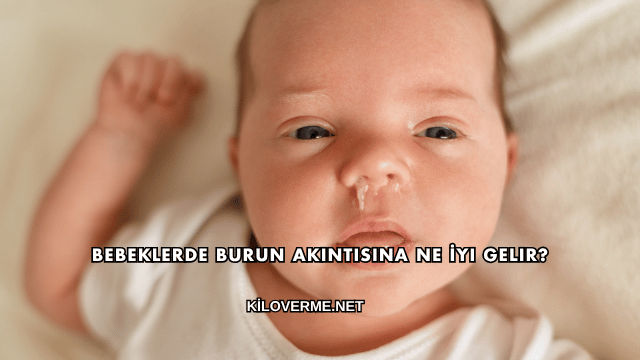 Bebeklerde Burun Akıntısına Ne İyi Gelir?