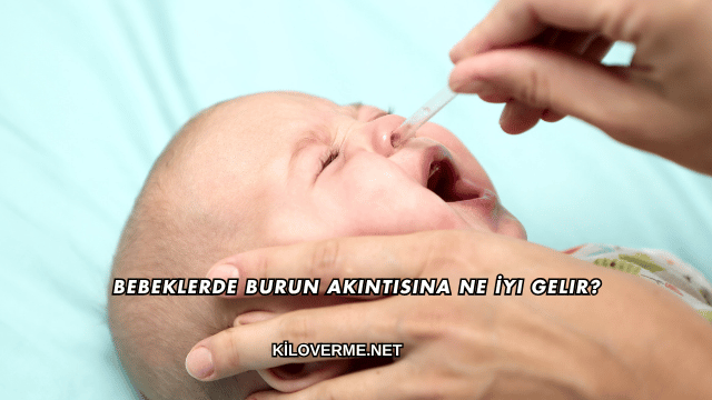 Bebeklerde Burun Akıntısına Ne İyi Gelir?
