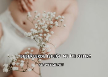 Bebeklerde Isiliğe Ne İyi Gelir?