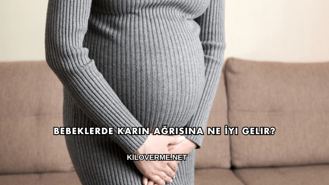 Bebeklerde Karın Ağrısına Ne İyi Gelir?