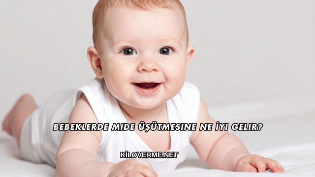 Bebeklerde Mide Üşütmesine Ne İyi Gelir?