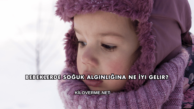 Bebeklerde Soğuk Algınlığına Ne İyi Gelir?