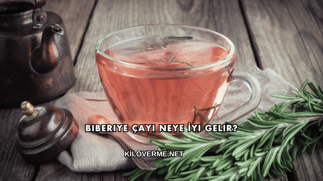 Biberiye Çayı Neye İyi Gelir?