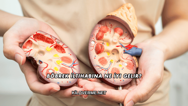 Böbrek İltihabına Ne İyi Gelir?