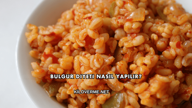 Bulgur Diyeti Nasıl Yapılır?