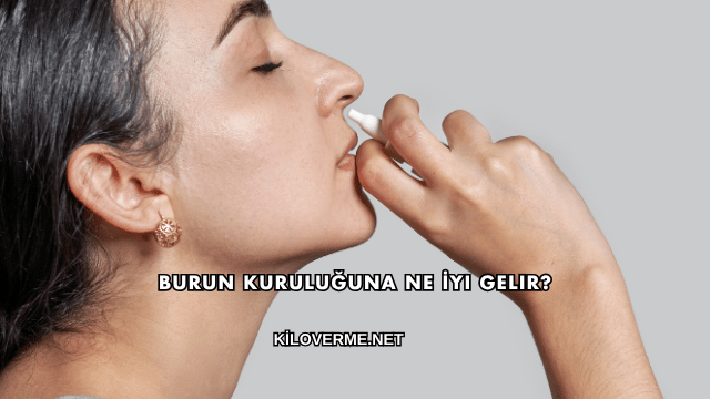 Burun Kuruluğuna Ne İyi Gelir?