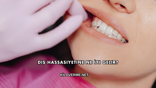 Diş Hassasiyetine Ne İyi Gelir?