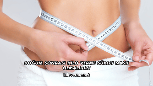 Doğum Sonrası Kilo Verme Süreci Nasıl Olmalıdır?