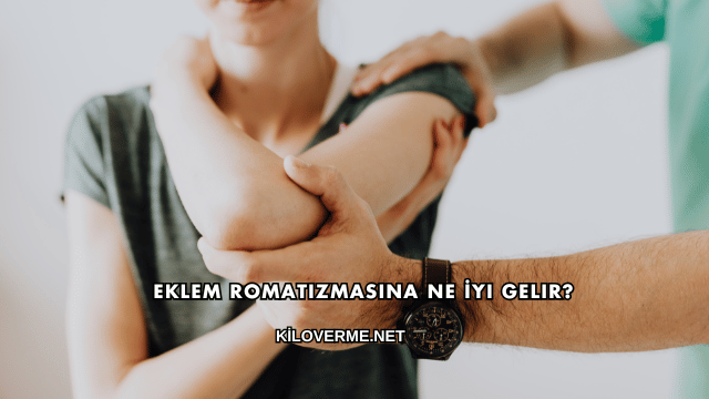Eklem Romatizmasına Ne İyi Gelir?