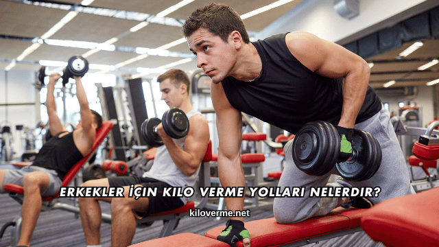 Erkekler İçin Kilo Verme Yolları Nelerdir