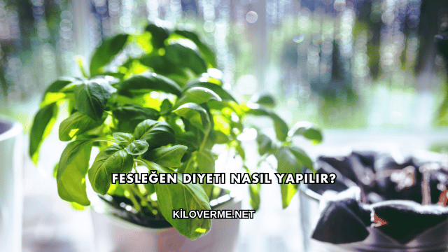 Fesleğen Diyeti Nasıl Yapılır?