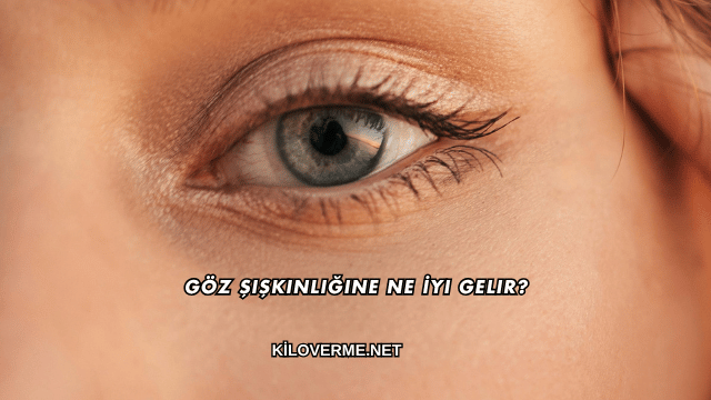 Göz Şişkinliğine Ne İyi Gelir?