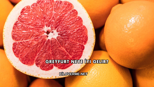 Greyfurt Neye İyi Gelir?