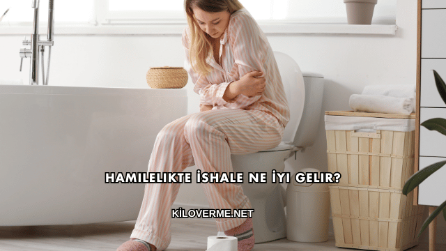 Hamilelikte İshale Ne İyi Gelir?