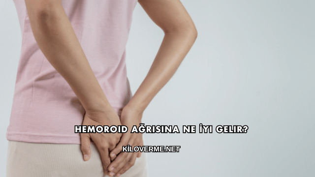 Hemoroid Ağrısına Ne İyi Gelir?