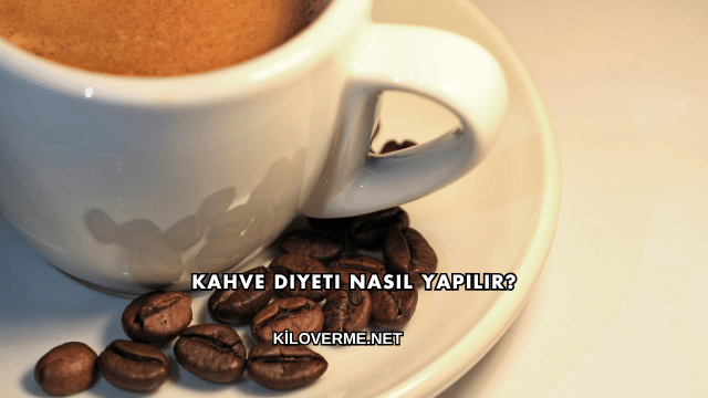 Kahve Diyeti Nasıl Yapılır?