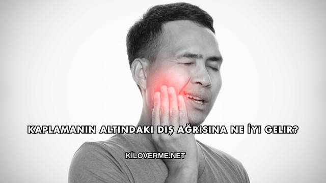 Kaplamanın Altındaki Diş Ağrısına Ne İyi Gelir?